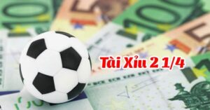 tài xỉu 2 1/4 là gì