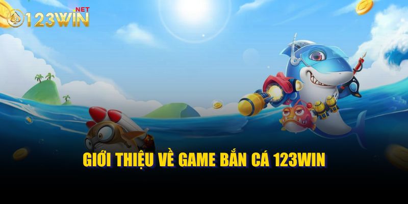 Giới thiệu sơ lược về game bắn cá online 123WIN 99ok