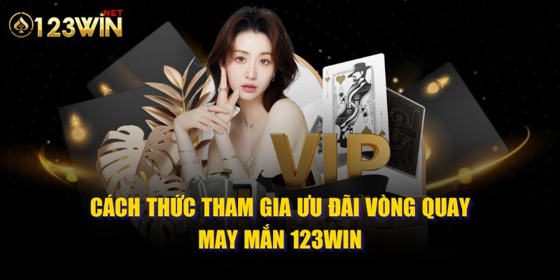 Cách thức tham gia ưu đãi vòng quay may mắn 123WIN 99ok