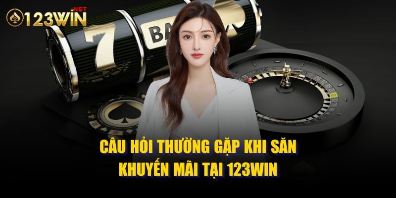 Câu hỏi thường gặp khi săn khuyến mãi tại 123WIN